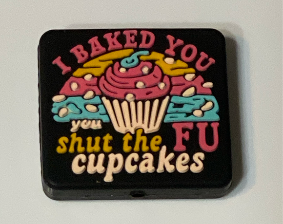 I Baked You Shut The F Cupcakes